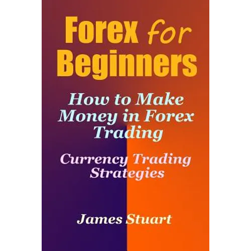 Forex for Beginners: How to Make Money in Forex Trading (Currency Trading Strategies) - Paperback