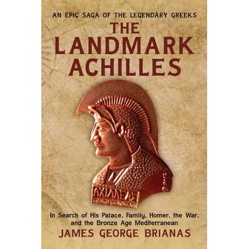 The Landmark Achilles: In Search of His Palace, His Family, Homer, the War, and the Bronze Age Mediterranean - Hardcover