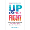 Up for the Fight: How to Advocate for Yourself as You Battle Cancer--From a Five-Time Survivor - Paperback