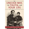 The Lincoln Way, the Truth, and Your Life: Reflections on Leadership and Faith - Paperback