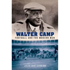 Walter Camp: Football and the Modern Man - Hardcover