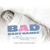 Bad Baby Names: The Worst True Names Parents Saddled Their Kids With, and You Can Too! - Hardcover