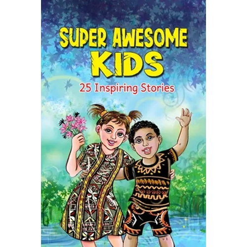 Super Awesome Kids: A Collection Of 25 Short Inspiring Stories Of Awesome Boys and Girls About Kindness, Growth Mindset, Mindfulness, Confidence And C - Paperback