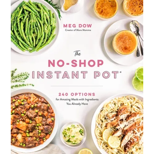 The No-Shop Instant Pot(r): 240 Options for Amazing Meals with Ingredients You Already Have - Paperback