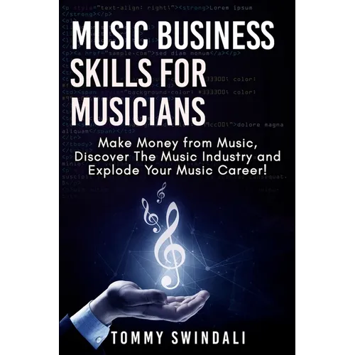 Music Business Skills For Musicians: Make Money from Music, Discover The Music Industry and Explode Your Music Career! - Paperback