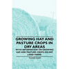 Growing Hay and Pasture Crops in Dry Areas - With Information on Growing Hay and Pasture Crops on Dry Land Farms - Paperback