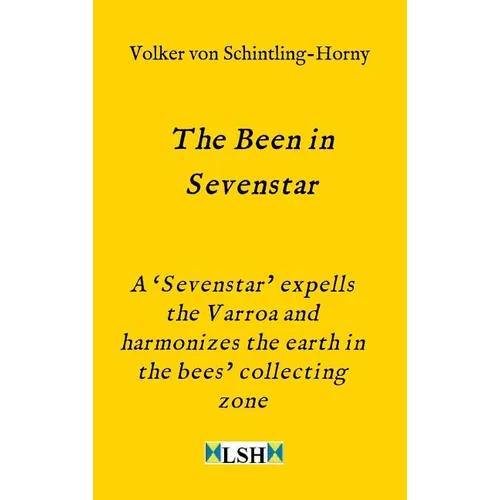 The Been in Sevenstar: A 'Sevenstar' expells the Varroa and harmonizes the earth in the bees' collecting zone - Hardcover