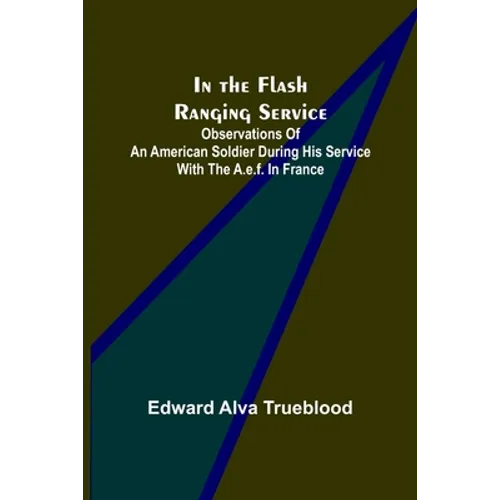 In the Flash Ranging Service; Observations of an American Soldier During His Service With the A.E.F. in France - Paperback