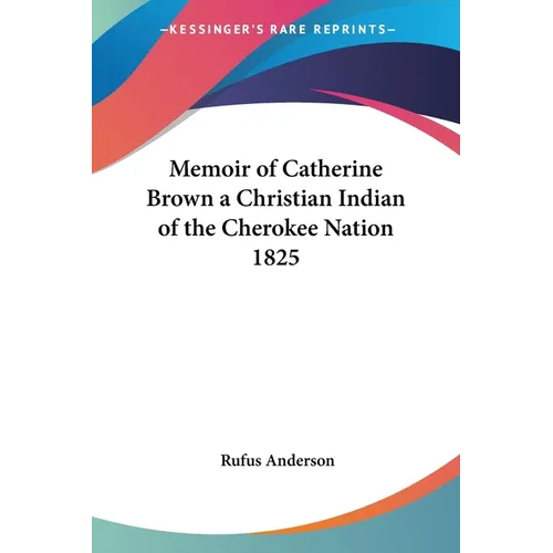 Memoir of Catherine Brown a Christian Indian of the Cherokee Nation 1825 - Paperback