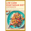 The Perfect Healthy Low Carb Vegetarian Diet Cookbook: Delicious low carb vegetarian recipes with meal plans for rapid weight loss and healthy living. - Paperback