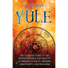 Yule: The Ultimate Guide to the Winter Solstice and How It's Celebrated in Wicca, Druidry, Christianity, and Paganism - Hardcover