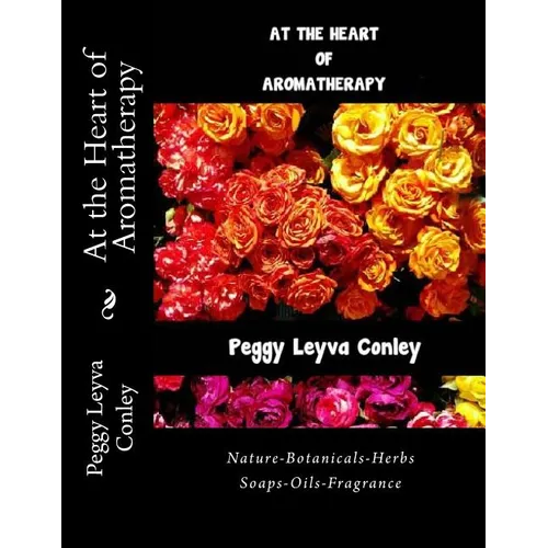 At the Heart of Aromatherapy: Nature-Botanicals-Herbs-Soaps-Oils-Fragrance - Paperback