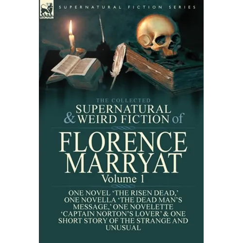 The Collected Supernatural and Weird Fiction of Florence Marryat: Volume 1-One Novel 'The Risen Dead, ' One Novella 'The Dead Man's Message, ' One Nov - Hardcover