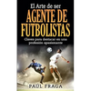 El Arte de ser Agente de Futbolistas: Claves para destacar en una profesion apasionante - Paperback