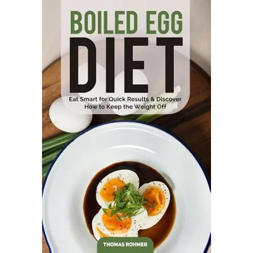 Boiled Egg Diet: Eat Smart for Quick Results & Discover How to Keep the Weight Off - Paperback