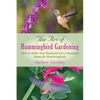 The Art of Hummingbird Gardening: How to Make Your Backyard Into a Beautiful Home for Hummingbirds - Paperback