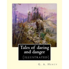 Tales of daring and danger, By G. A. Henty (illustrated) - Paperback