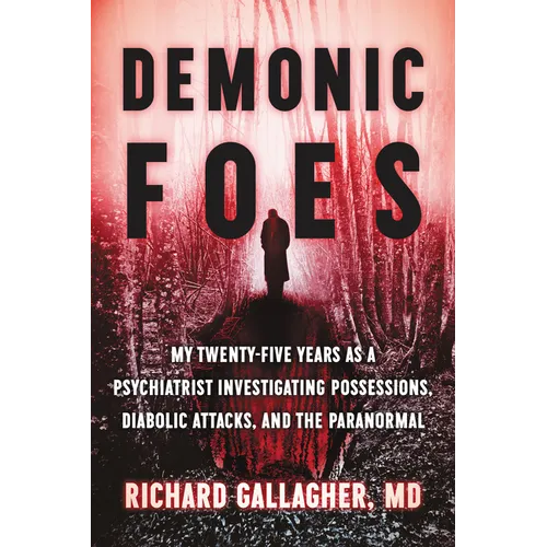 Demonic Foes: My Twenty-Five Years as a Psychiatrist Investigating Possessions, Diabolic Attacks, and the Paranormal - Hardcover