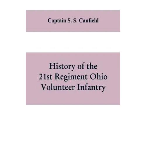 History of the 21st regiment Ohio volunteer infantry, in the war of the rebellion - Paperback