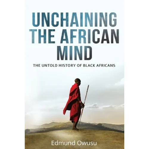 Unchaining The African Mind: The Untold History of Black Africans - Paperback
