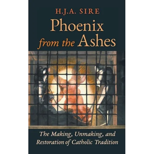 Phoenix from the Ashes: The Making, Unmaking, and Restoration of Catholic Tradition - Hardcover