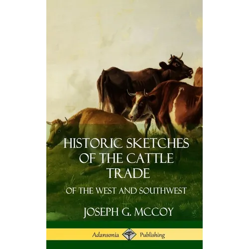 Historic Sketches of the Cattle Trade: of the West and Southwest (Hardcover) - Hardcover