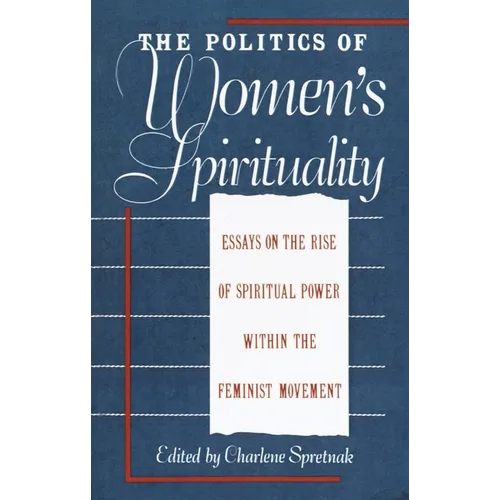 The Politics of Women's Spirituality: Essays by Founding Mothers of the Movement - Paperback