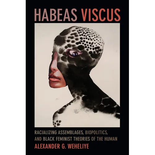 Habeas Viscus: Racializing Assemblages, Biopolitics, and Black Feminist Theories of the Human - Paperback