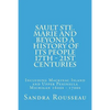 Sault Ste. Marie and Beyond A History of Its People 17th - 21st Centuries: Including Mackinac Island and Upper Peninsula Michigan 1600s - 1700s - Paperback