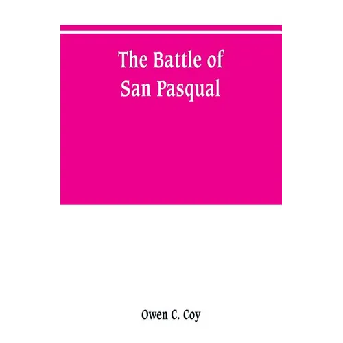 The battle of San Pasqual: a report of the California Historical Survey Commission with special reference to its location - Paperback