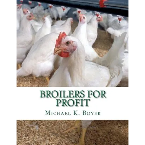 Broilers For Profit: From The Experiences of The Pioneer Broiler Chicken Raisers of This Country - Paperback