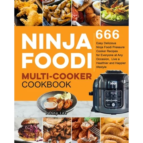 Ninja Foodi Multi-Cooker Cookbook: 666 Easy Delicious Ninja Foodi Pressure Cooker Recipes for Everyone at Any Occasion, Live a Healthier and Happier l - Paperback