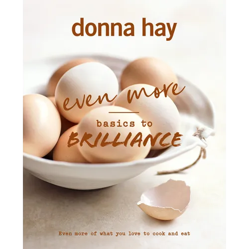 Even More Basics to Brilliance: The Follow Up to the Classic Bestseller from Australian's Favourite Cookbook Author Full of Inspiring Delicious New Re - Hardcover