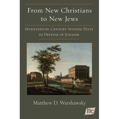 From New Christians to New Jews: Seventeenth-Century Spanish Texts in Defense of Judaism - Paperback