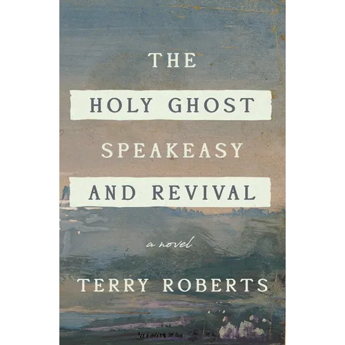 The Holy Ghost Speakeasy and Revival: A Novel of Fire and Water - Hardcover