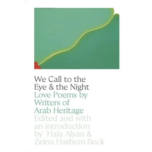 We Call to the Eye & the Night: Love Poems by Writers of Arab Heritage - Paperback