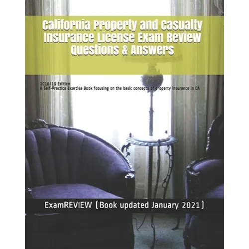 California Property and Casualty Insurance License Exam Review Questions & Answers 2018/19 Edition: A Self-Practice Exercise Book focusing on the basi - Paperback