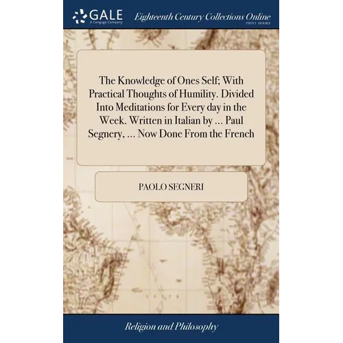 The Knowledge of Ones Self; With Practical Thoughts of Humility. Divided Into Meditations for Every day in the Week. Written in Italian by ... Paul Se - Hardcover
