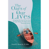 The Oars of Our Lives: Navigating The Oars Of Our Lives Through Making The Right Christ Honoring Choices - Paperback