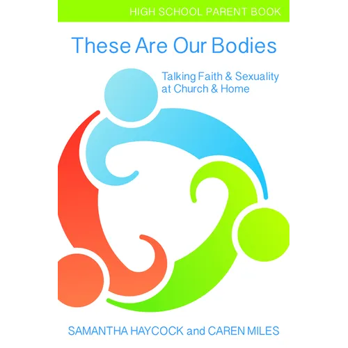 These Are Our Bodies, High School Parent Book: Talking Faith & Sexuality at Church & Home (High School Parent Book) - Paperback