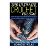 The Ultimate Crochet Volume: Learn the Basics of Crocheting all the way up Advance Afghans, Ripples, Stitches and Knots - Paperback