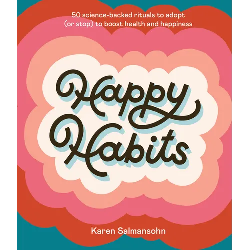 Happy Habits: 50 Science-Backed Rituals to Adopt (or Stop) to Boost Health and Happiness - Hardcover