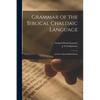 Grammar of the Biblical Chaldaic Language: and the Talmud Babli Idioms - Paperback