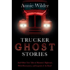 Trucker Ghost Stories: And Other True Tales of Haunted Highways, Weird Encounters, and Legends of the Road - Paperback
