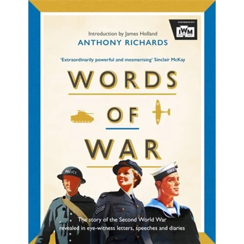 Words of War: The Story of the Second World War Revealed in Eye-Witness Letters, Speeches and Diaries - Hardcover