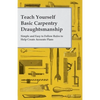 Teach Yourself Basic Carpentry Draughtsmanship - Simple and Easy to Follow Rules to Help Create Accurate Plans - Paperback