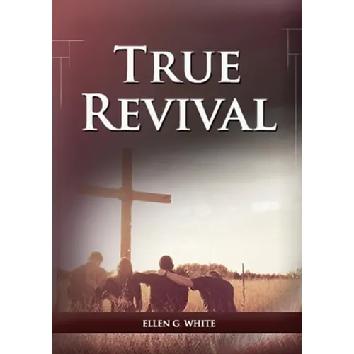 True Revival For the Last Day Events: (True Revival for The Adventist Home, Revival Message to Young People and through Letters to Young Lovers, True - Paperback