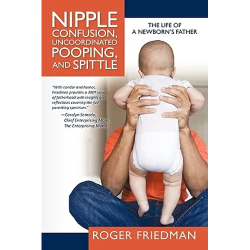 Nipple Confusion, Uncoordinated Pooping, and Spittle: The Life of a Newborn's Father - Paperback