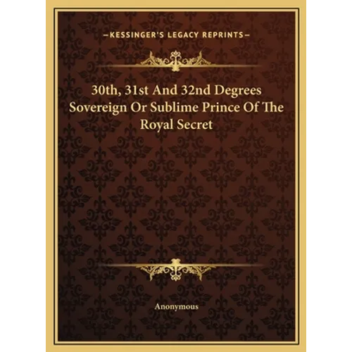 30th, 31st And 32nd Degrees Sovereign Or Sublime Prince Of The Royal Secret - Hardcover