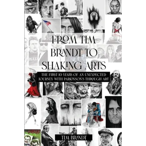 From Tim Brandt to Shaking Arts: The first 10 years of an unexpected journey with Parkinson's through art - Paperback